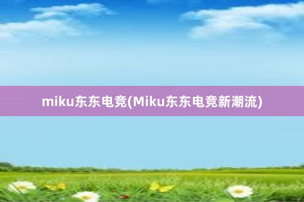 miku东东电竞(Miku东东电竞新潮流)