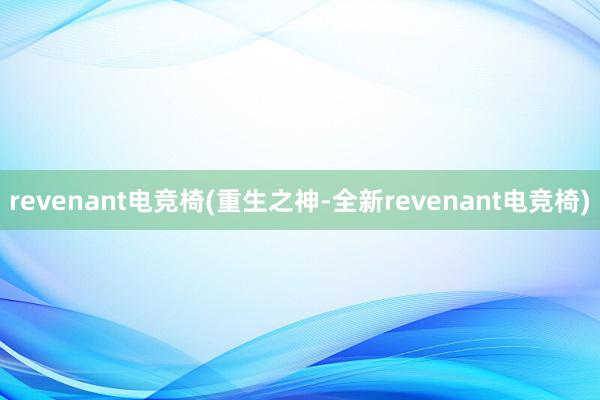 revenant电竞椅(重生之神-全新revenant电竞椅)