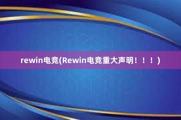 rewin电竞(Rewin电竞重大声明！！！)