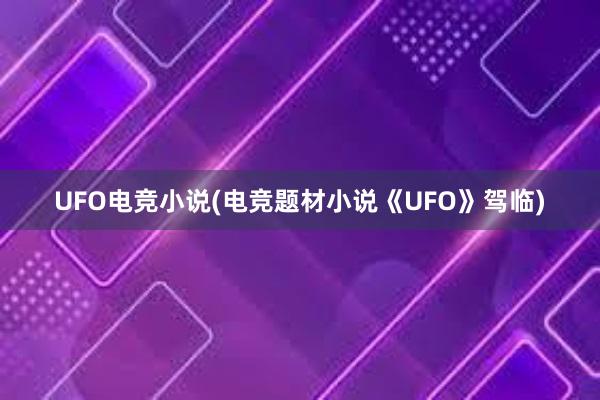 UFO电竞小说(电竞题材小说《UFO》驾临)