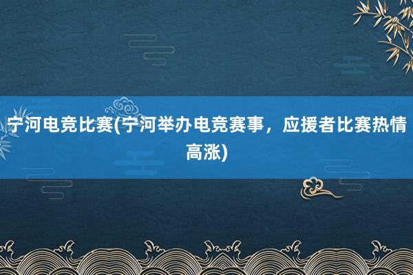 宁河电竞比赛(宁河举办电竞赛事，应援者比赛热情高涨)