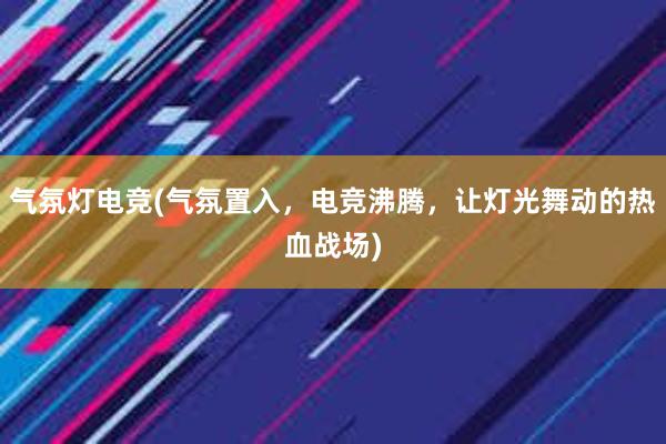 气氛灯电竞(气氛置入，电竞沸腾，让灯光舞动的热血战场)