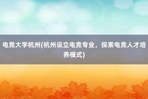 电竞大学杭州(杭州设立电竞专业，探索电竞人才培养模式)