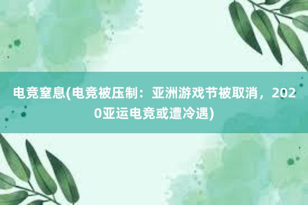 电竞窒息(电竞被压制：亚洲游戏节被取消，2020亚运电竞或遭冷遇)