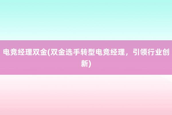 电竞经理双金(双金选手转型电竞经理，引领行业创新)