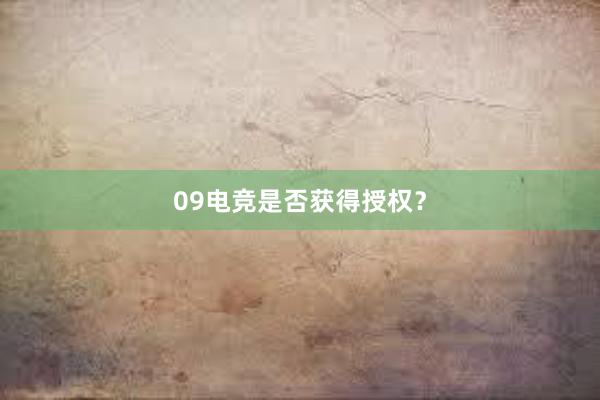 09电竞是否获得授权？