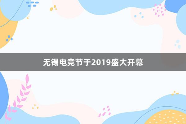 无锡电竞节于2019盛大开幕