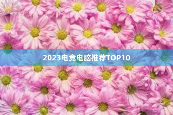 2023电竞电脑推荐TOP10