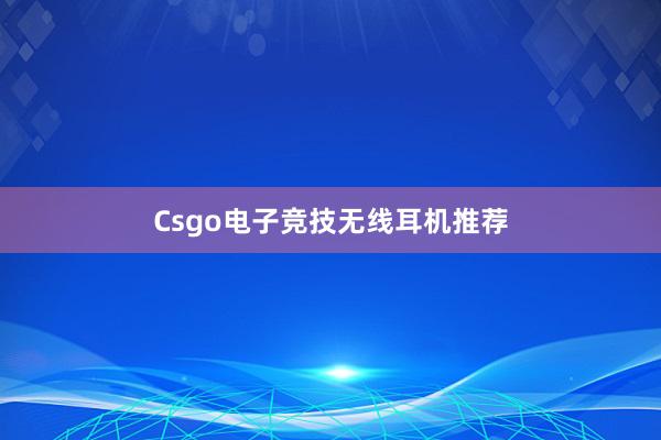 Csgo电子竞技无线耳机推荐