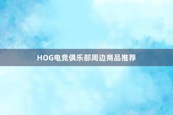 HOG电竞俱乐部周边商品推荐