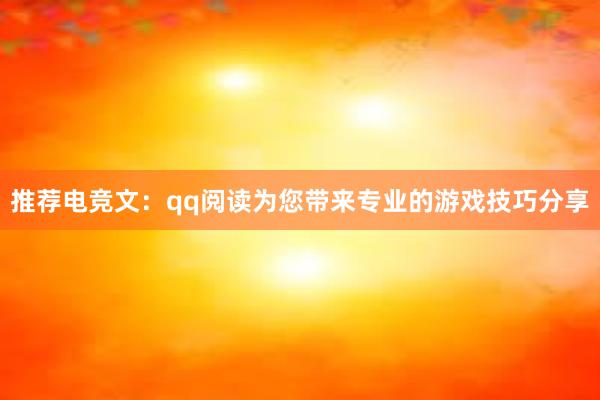 推荐电竞文：qq阅读为您带来专业的游戏技巧分享