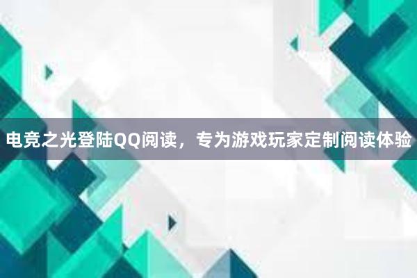 电竞之光登陆QQ阅读，专为游戏玩家定制阅读体验