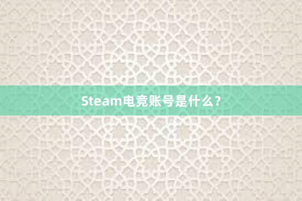 Steam电竞账号是什么？