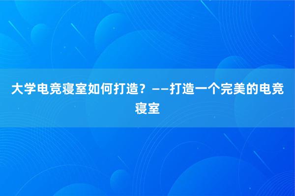 大学电竞寝室如何打造？——打造一个完美的电竞寝室