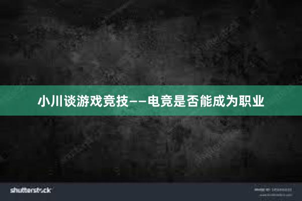 小川谈游戏竞技——电竞是否能成为职业