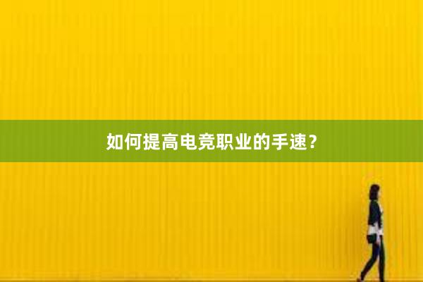 如何提高电竞职业的手速？