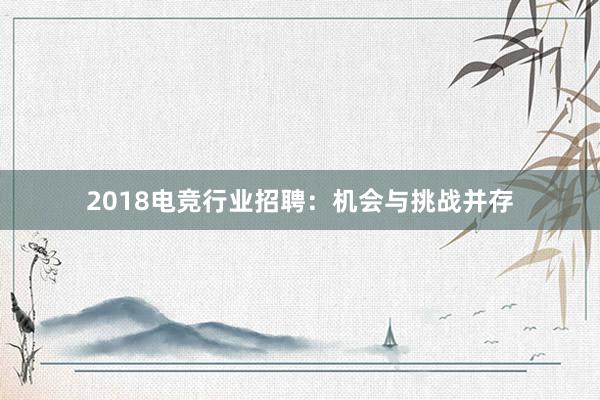 2018电竞行业招聘：机会与挑战并存