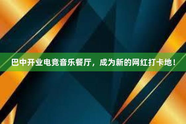 巴中开业电竞音乐餐厅，成为新的网红打卡地！