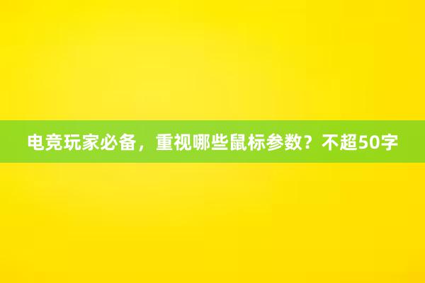 电竞玩家必备，重视哪些鼠标参数？不超50字