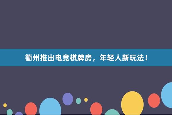 衢州推出电竞棋牌房，年轻人新玩法！